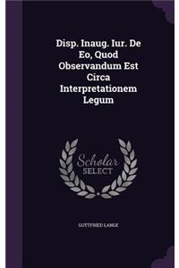 Disp. Inaug. Iur. de EO, Quod Observandum Est Circa Interpretationem Legum