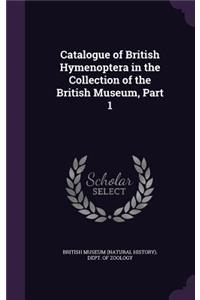Catalogue of British Hymenoptera in the Collection of the British Museum, Part 1