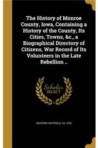 The History of Monroe County, Iowa, Containing a History of the County, Its Cities, Towns, &c., a Biographical Directory of Citizens, War Record of Its Volunteers in the Late Rebellion ..