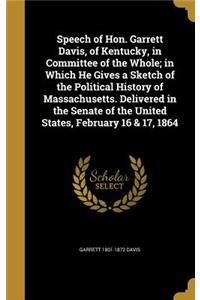 Speech of Hon. Garrett Davis, of Kentucky, in Committee of the Whole; in Which He Gives a Sketch of the Political History of Massachusetts. Delivered in the Senate of the United States, February 16 & 17, 1864