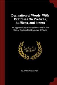 Derivation of Words, With Exercises On Prefixes, Suffixes, and Stems