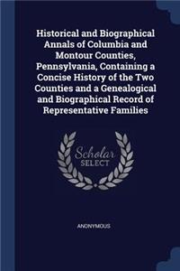 Historical and Biographical Annals of Columbia and Montour Counties, Pennsylvania, Containing a Concise History of the Two Counties and a Genealogical and Biographical Record of Representative Families