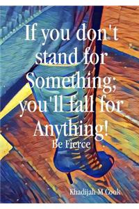 If you don't stand for something; you'lll fall for anything