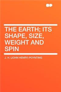 The Earth; Its Shape, Size, Weight and Spin