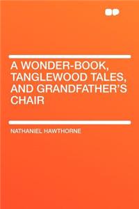 A Wonder-Book, Tanglewood Tales, and Grandfather's Chair