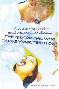 A Guide to Oral and Maxeo...Maller...The Guy or Gal Who Takes Your Teeth Out