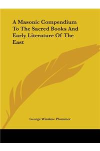 Masonic Compendium To The Sacred Books And Early Literature Of The East