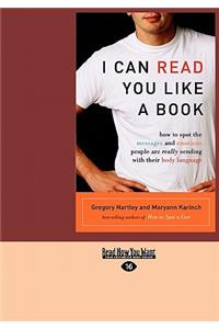 I Can Read You Like a Book: How to Spot the Messages and Emotions People Are Really Sending with Their Body Language (Easyread Large Edition)