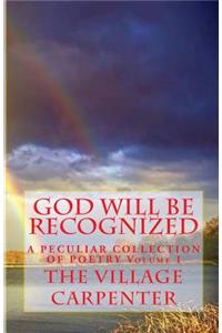 God Will Be Recognized A Peculiar Collection of Poetry Volume I