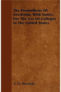 The Prometheus Of Aeschylus, With Notes, For The Use Of Colleges In The United States