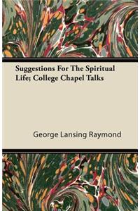 Suggestions For The Spiritual Life; College Chapel Talks