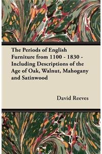 Periods of English Furniture from 1100 - 1830 - Including Descriptions of the Age of Oak, Walnut, Mahogany and Satinwood