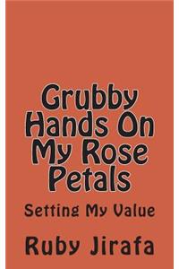 Grubby Hands On My Rose Petals