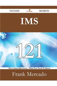 IMS 121 Success Secrets - 121 Most Asked Questions on IMS - What You Need to Know
