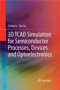 3D TCAD Simulation for Semiconductor Processes, Devices and Optoelectronics