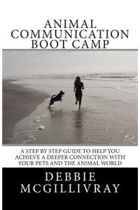 Animal Communication Boot Camp: A step by step program to help you achieve a deeper communication with your pets and the animal world.