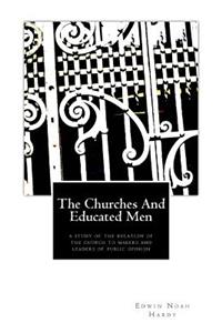 Churches and Educated Men: A Study Of The Relation Of The Church To Makers and Leaders Of Public Opinion