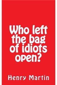 Who left the bag of idiots open?