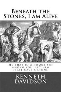 Beneath the Stones, I am Alive