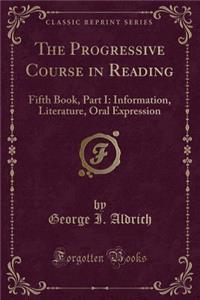 The Progressive Course in Reading: Fifth Book, Part I: Information, Literature, Oral Expression (Classic Reprint)