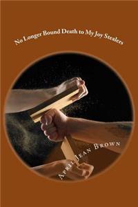 No Longer Bound Death to My Joy Stealers