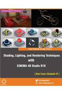 Shading, Lighting, and Rendering Techniques with Cinema 4D Studio R18