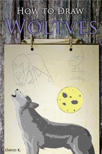 How to Draw Wolves: The Step-By-Step Wolf Drawing Book