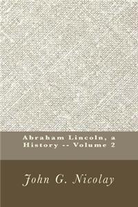 Abraham Lincoln, a History -- Volume 2