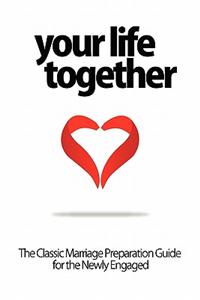 Your Life Together - The Classic Marriage Preparation Guide for the Newly Engaged