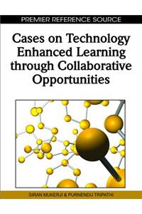 Cases on Technology Enhanced Learning through Collaborative Opportunities