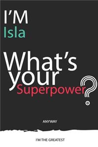 I'm a Isla, What's Your Superpower ? Unique customized Journal Gift for Isla - Journal with beautiful colors, 120 Page, Thoughtful Cool Present for Isla ( Isla notebook)