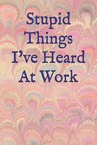 Stupid Things I've Heard At Work