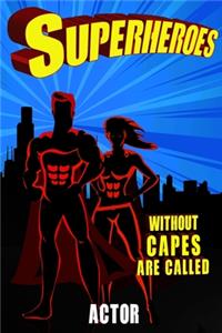 Superheroes Without Capes Are Called ACTOR