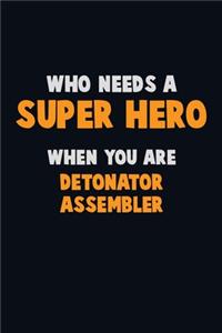 Who Need A SUPER HERO, When You Are Detonator Assembler