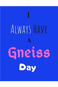 I Always Have A Gneiss Day