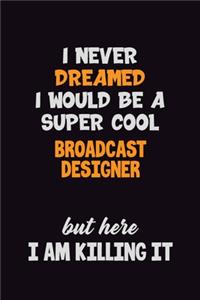 I Never Dreamed I would Be A Super Cool Broadcast Designer But Here I Am Killing It