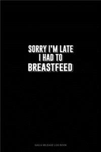 Sorry I'm Late I Had To Breastfeed