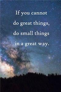 If you cannot do great things, do small things in a great way