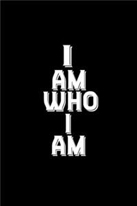 I am who I am, not who you think I am, not who you want me to be. I am me