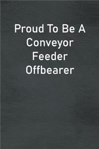 Proud To Be A Conveyor Feeder Offbearer