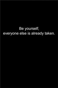 Be yourself; everyone else is already taken.