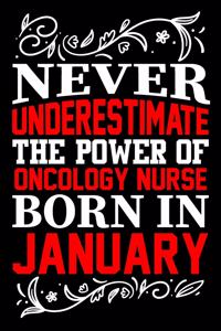 Never Underestimate The Power Of Oncology Nurse Born In January