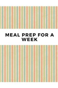 Meal Prep For A Week: Weekly Menu Planner and Grocery List