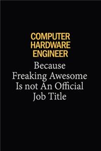 Computer Hardware Engineer Because Freaking Awesome Is Not An Official Job Title