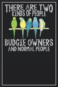 There are two kinds of people Budgie Owners and normal People