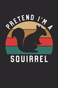 Squirrel Notebook - Pretend I'm A Squirrel Journal - Squirrel Gift for Animal Lovers - Squirrel Diary
