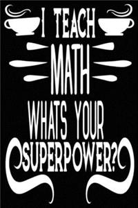 I Teach Math What Is Your Super Power?