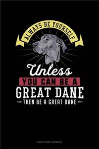 Always Be Yourself Unless You Can Be A Great Dane Then Be A Great Dane