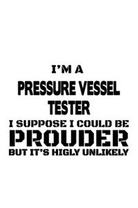 I'm A Pressure Vessel Tester I Suppose I Could Be Prouder But It's Highly Unlikely