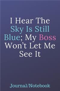 I Hear The Sky Is Still Blue; My Boss Won't Let Me See It